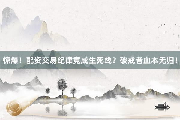惊爆！配资交易纪律竟成生死线？破戒者血本无归！