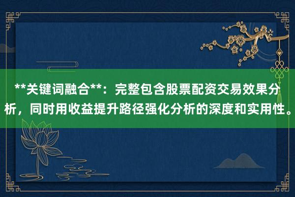 **关键词融合**：完整包含股票配资交易效果分析，同时用收益提升路径强化分析的深度和实用性。