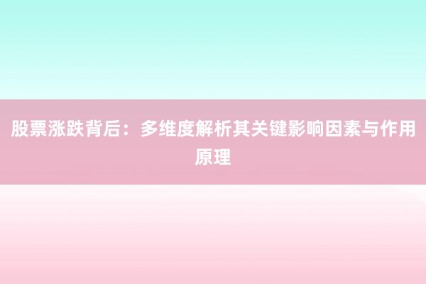 股票涨跌背后：多维度解析其关键影响因素与作用原理