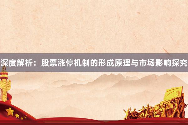 深度解析：股票涨停机制的形成原理与市场影响探究