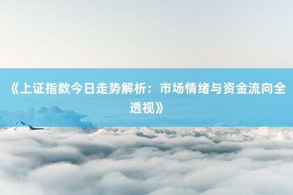 《上证指数今日走势解析：市场情绪与资金流向全透视》