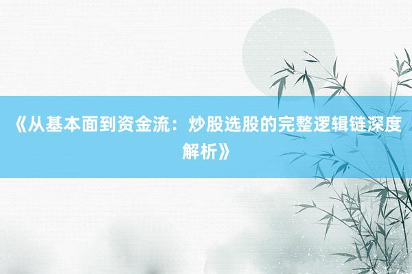 《从基本面到资金流:炒股选股的完整逻辑链深度解析》