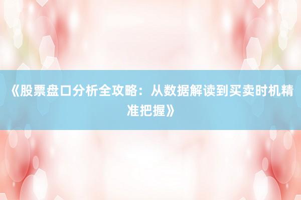 《股票盘口分析全攻略：从数据解读到买卖时机精准把握》