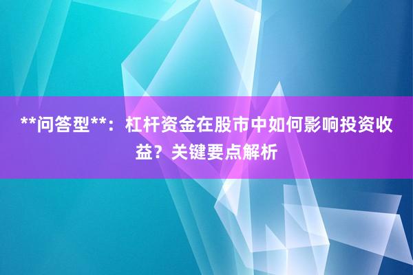 **问答型**：杠杆资金在股市中如何影响投资收益？关键要点解析