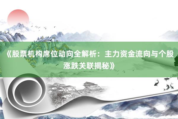 《股票机构席位动向全解析：主力资金流向与个股涨跌关联揭秘》