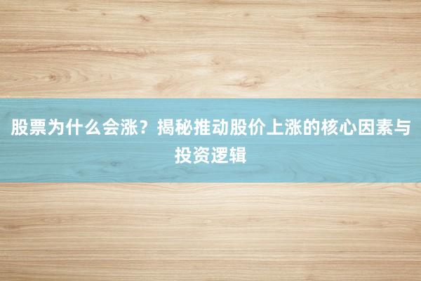 股票为什么会涨？揭秘推动股价上涨的核心因素与投资逻辑