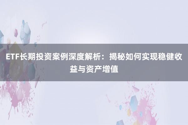 ETF长期投资案例深度解析：揭秘如何实现稳健收益与资产增值